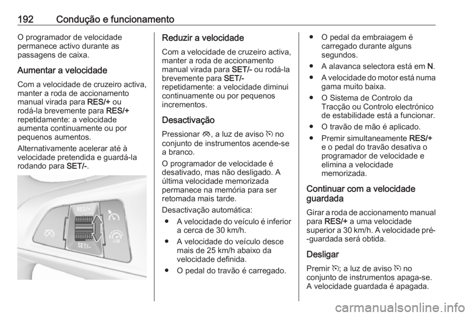 OPEL ZAFIRA C 2017.25 Manual de Instruções (in Portugues) 192Condução e funcionamentoO programador de velocidade
permanece activo durante as
passagens de caixa.
Aumentar a velocidadeCom a velocidade de cruzeiro activa,
manter a roda de accionamento
manual OPEL ZAFIRA C 2017.25 Manual de Instruções (in Portugues) 192Condução e funcionamentoO programador de velocidade
permanece activo durante as
passagens de caixa.
Aumentar a velocidadeCom a velocidade de cruzeiro activa,
manter a roda de accionamento
manual