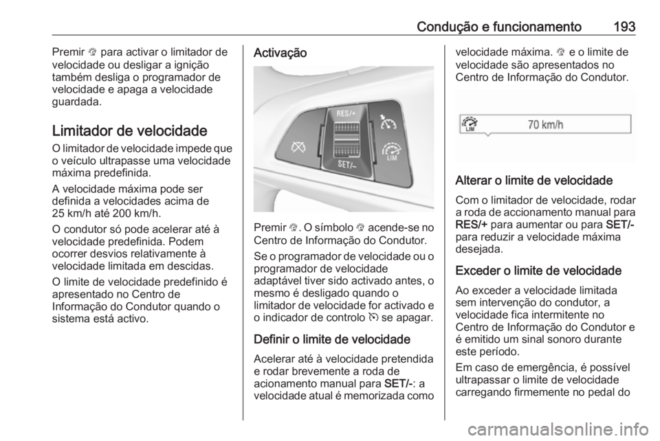 OPEL ZAFIRA C 2017.25 Manual de Instruções (in Portugues) Condução e funcionamento193Premir L para activar o limitador de
velocidade ou desligar a ignição
também desliga o programador de
velocidade e apaga a velocidade
guardada.
Limitador de velocidade OPEL ZAFIRA C 2017.25 Manual de Instruções (in Portugues) Condução e funcionamento193Premir L para activar o limitador de
velocidade ou desligar a ignição
também desliga o programador de
velocidade e apaga a velocidade
guardada.
Limitador de velocidade