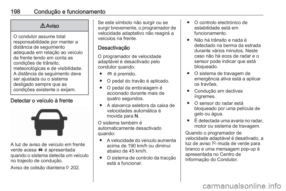 OPEL ZAFIRA C 2017.25 Manual de Instruções (in Portugues) 198Condução e funcionamento9Aviso
O condutor assume total
responsabilidade por manter a
distância de seguimento
adequada em relação ao veículo da frente tendo em conta as
condições de trânsit OPEL ZAFIRA C 2017.25 Manual de Instruções (in Portugues) 198Condução e funcionamento9Aviso
O condutor assume total
responsabilidade por manter a
distância de seguimento
adequada em relação ao veículo da frente tendo em conta as
condições de trânsit