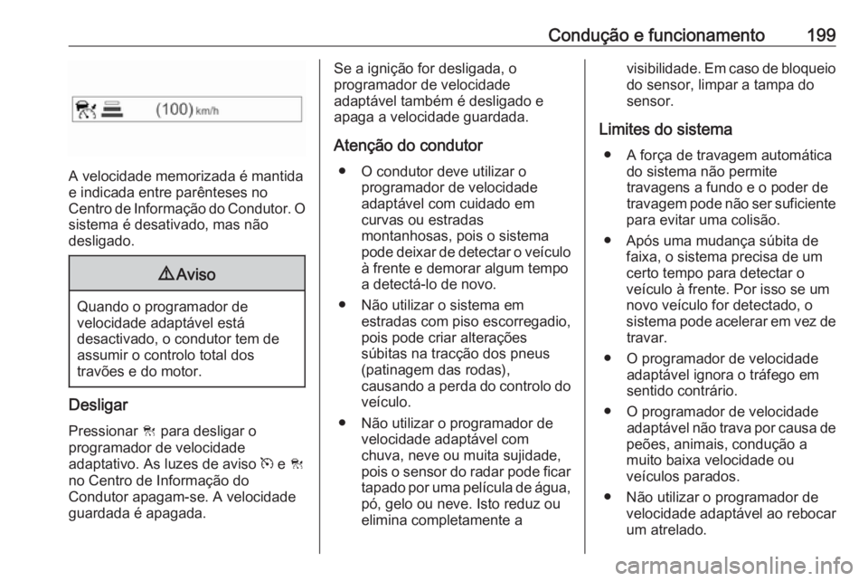 OPEL ZAFIRA C 2017.25 Manual de Instruções (in Portugues) Condução e funcionamento199
A velocidade memorizada é mantida
e indicada entre parênteses no
Centro de Informação do Condutor. O
sistema é desativado, mas não
desligado.
9 Aviso
Quando o progr OPEL ZAFIRA C 2017.25 Manual de Instruções (in Portugues) Condução e funcionamento199
A velocidade memorizada é mantida
e indicada entre parênteses no
Centro de Informação do Condutor. O
sistema é desativado, mas não
desligado.
9 Aviso
Quando o progr