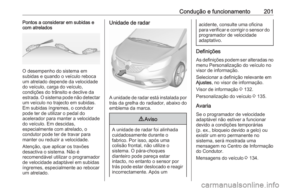 OPEL ZAFIRA C 2017.25 Manual de Instruções (in Portugues) Condução e funcionamento201Pontos a considerar em subidas e
com atrelados
O desempenho do sistema em
subidas e quando o veículo reboca
um atrelado depende da velocidade
do veículo, carga do veícu OPEL ZAFIRA C 2017.25 Manual de Instruções (in Portugues) Condução e funcionamento201Pontos a considerar em subidas e
com atrelados
O desempenho do sistema em
subidas e quando o veículo reboca
um atrelado depende da velocidade
do veículo, carga do veícu