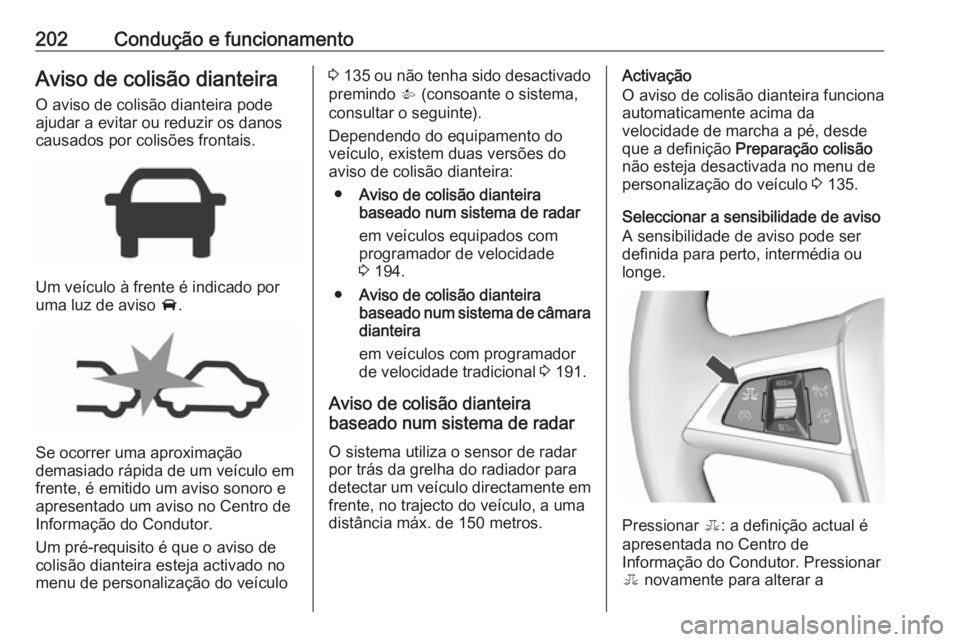 OPEL ZAFIRA C 2017.25 Manual de Instruções (in Portugues) 202Condução e funcionamentoAviso de colisão dianteiraO aviso de colisão dianteira pode
ajudar a evitar ou reduzir os danos
causados por colisões frontais.
Um veículo à frente é indicado por
um OPEL ZAFIRA C 2017.25 Manual de Instruções (in Portugues) 202Condução e funcionamentoAviso de colisão dianteiraO aviso de colisão dianteira pode
ajudar a evitar ou reduzir os danos
causados por colisões frontais.
Um veículo à frente é indicado por
um
