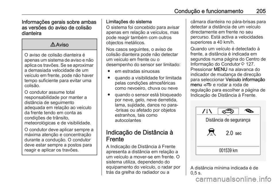 OPEL ZAFIRA C 2017.25 Manual de Instruções (in Portugues) Condução e funcionamento205Informações gerais sobre ambas
as versões do aviso de colisão
dianteira9 Aviso
O aviso de colisão dianteira é
apenas um sistema de aviso e não aplica os travões. S OPEL ZAFIRA C 2017.25 Manual de Instruções (in Portugues) Condução e funcionamento205Informações gerais sobre ambas
as versões do aviso de colisão
dianteira9 Aviso
O aviso de colisão dianteira é
apenas um sistema de aviso e não aplica os travões. S