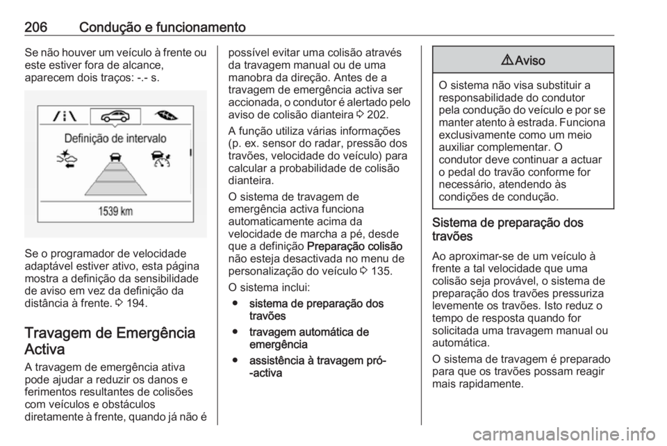 OPEL ZAFIRA C 2017.25 Manual de Instruções (in Portugues) 206Condução e funcionamentoSe não houver um veículo à frente oueste estiver fora de alcance,
aparecem dois traços: -.- s.
Se o programador de velocidade
adaptável estiver ativo, esta página
mo OPEL ZAFIRA C 2017.25 Manual de Instruções (in Portugues) 206Condução e funcionamentoSe não houver um veículo à frente oueste estiver fora de alcance,
aparecem dois traços: -.- s.
Se o programador de velocidade
adaptável estiver ativo, esta página
mo