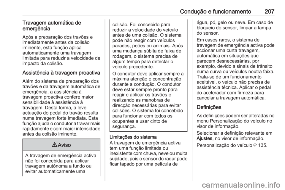 OPEL ZAFIRA C 2017.25 Manual de Instruções (in Portugues) Condução e funcionamento207Travagem automática de
emergência
Após a preparação dos travões eimediatamente antes da colisão
iminente, esta função aplica
automaticamente uma travagem
limitada OPEL ZAFIRA C 2017.25 Manual de Instruções (in Portugues) Condução e funcionamento207Travagem automática de
emergência
Após a preparação dos travões eimediatamente antes da colisão
iminente, esta função aplica
automaticamente uma travagem
limitada