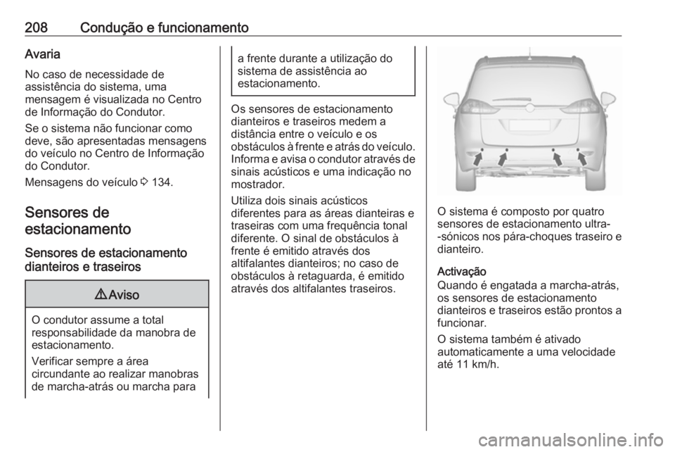 OPEL ZAFIRA C 2017.25 Manual de Instruções (in Portugues) 208Condução e funcionamentoAvaria
No caso de necessidade de
assistência do sistema, uma
mensagem é visualizada no Centro de Informação do Condutor.
Se o sistema não funcionar como
deve, são ap OPEL ZAFIRA C 2017.25 Manual de Instruções (in Portugues) 208Condução e funcionamentoAvaria
No caso de necessidade de
assistência do sistema, uma
mensagem é visualizada no Centro de Informação do Condutor.
Se o sistema não funcionar como
deve, são ap