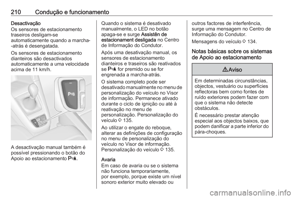 OPEL ZAFIRA C 2017.25 Manual de Instruções (in Portugues) 210Condução e funcionamentoDesactivação
Os sensores de estacionamento
traseiros desligam-se
automaticamente quando a marcha-
-atrás é desengatada.
Os sensores de estacionamento
dianteiros são d OPEL ZAFIRA C 2017.25 Manual de Instruções (in Portugues) 210Condução e funcionamentoDesactivação
Os sensores de estacionamento
traseiros desligam-se
automaticamente quando a marcha-
-atrás é desengatada.
Os sensores de estacionamento
dianteiros são d
