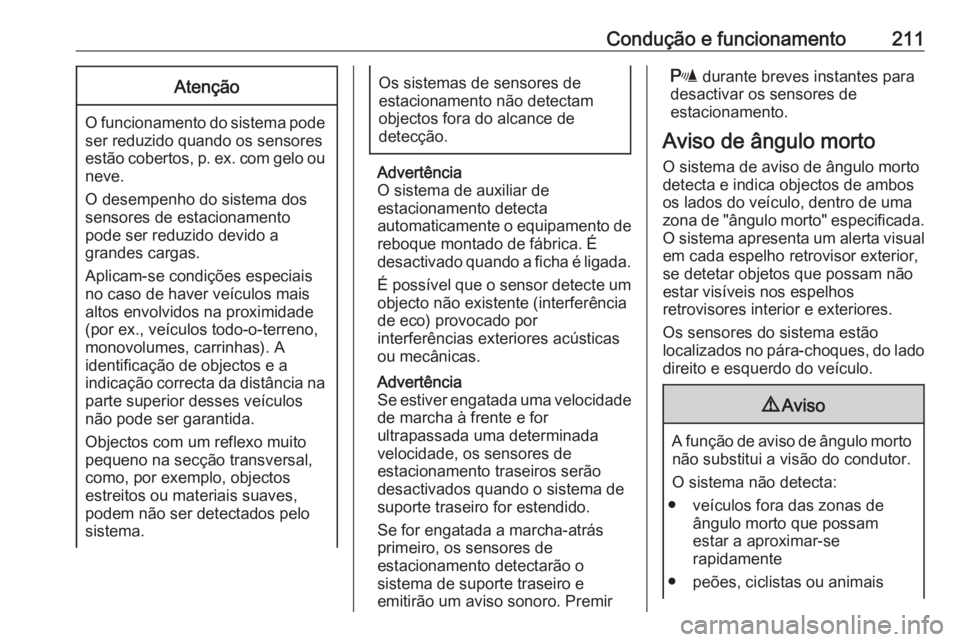 OPEL ZAFIRA C 2017.25 Manual de Instruções (in Portugues) Condução e funcionamento211Atenção
O funcionamento do sistema podeser reduzido quando os sensores
estão cobertos, p. ex. com gelo ou
neve.
O desempenho do sistema dos
sensores de estacionamento
p OPEL ZAFIRA C 2017.25 Manual de Instruções (in Portugues) Condução e funcionamento211Atenção
O funcionamento do sistema podeser reduzido quando os sensores
estão cobertos, p. ex. com gelo ou
neve.
O desempenho do sistema dos
sensores de estacionamento
p