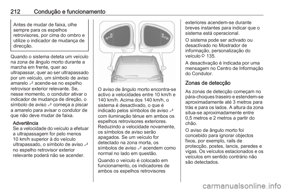 OPEL ZAFIRA C 2017.25 Manual de Instruções (in Portugues) 212Condução e funcionamentoAntes de mudar de faixa, olhe
sempre para os espelhos
retrovisores, por cima do ombro e
utilize o indicador de mudança de
direcção.
Quando o sistema deteta um veículo OPEL ZAFIRA C 2017.25 Manual de Instruções (in Portugues) 212Condução e funcionamentoAntes de mudar de faixa, olhe
sempre para os espelhos
retrovisores, por cima do ombro e
utilize o indicador de mudança de
direcção.
Quando o sistema deteta um veículo