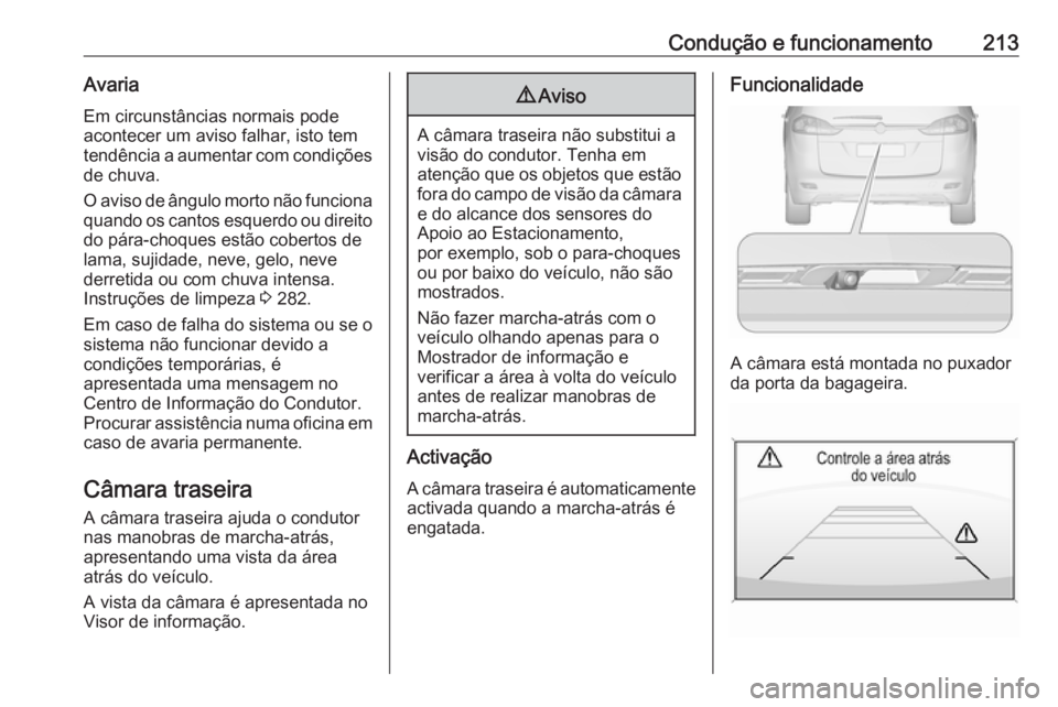 OPEL ZAFIRA C 2017.25 Manual de Instruções (in Portugues) Condução e funcionamento213Avaria
Em circunstâncias normais pode
acontecer um aviso falhar, isto tem
tendência a aumentar com condições de chuva.
O aviso de ângulo morto não funciona quando os OPEL ZAFIRA C 2017.25 Manual de Instruções (in Portugues) Condução e funcionamento213Avaria
Em circunstâncias normais pode
acontecer um aviso falhar, isto tem
tendência a aumentar com condições de chuva.
O aviso de ângulo morto não funciona quando os