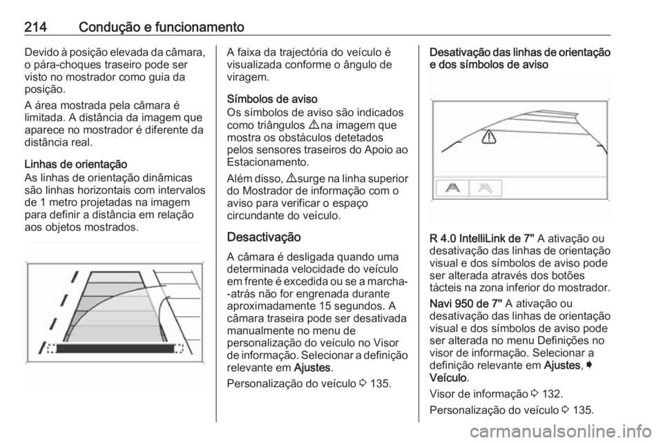 OPEL ZAFIRA C 2017.25 Manual de Instruções (in Portugues) 214Condução e funcionamentoDevido à posição elevada da câmara,o pára-choques traseiro pode servisto no mostrador como guia da
posição.
A área mostrada pela câmara é
limitada. A distância OPEL ZAFIRA C 2017.25 Manual de Instruções (in Portugues) 214Condução e funcionamentoDevido à posição elevada da câmara,o pára-choques traseiro pode servisto no mostrador como guia da
posição.
A área mostrada pela câmara é
limitada. A distância