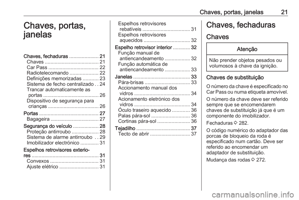 OPEL ZAFIRA C 2017.25 Manual de Instruções (in Portugues) Chaves, portas, janelas21Chaves, portas,
janelasChaves, fechaduras .....................21
Chaves ...................................... 21
Car Pass .................................... 22
Radioteleco OPEL ZAFIRA C 2017.25 Manual de Instruções (in Portugues) Chaves, portas, janelas21Chaves, portas,
janelasChaves, fechaduras .....................21
Chaves ...................................... 21
Car Pass .................................... 22
Radioteleco