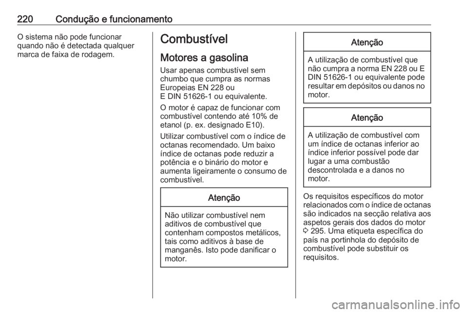 OPEL ZAFIRA C 2017.25 Manual de Instruções (in Portugues) 220Condução e funcionamentoO sistema não pode funcionar
quando não é detectada qualquer
marca de faixa de rodagem.Combustível
Motores a gasolina Usar apenas combustível sem
chumbo que cumpra as OPEL ZAFIRA C 2017.25 Manual de Instruções (in Portugues) 220Condução e funcionamentoO sistema não pode funcionar
quando não é detectada qualquer
marca de faixa de rodagem.Combustível
Motores a gasolina Usar apenas combustível sem
chumbo que cumpra as