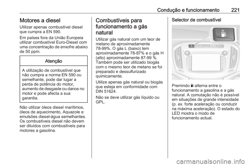 OPEL ZAFIRA C 2017.25 Manual de Instruções (in Portugues) Condução e funcionamento221Motores a dieselUtilizar apenas combustível diesel
que cumpra a EN 590.
Em países fora da União Europeia
utilizar combustível Euro-Diesel com
uma concentração de enx OPEL ZAFIRA C 2017.25 Manual de Instruções (in Portugues) Condução e funcionamento221Motores a dieselUtilizar apenas combustível diesel
que cumpra a EN 590.
Em países fora da União Europeia
utilizar combustível Euro-Diesel com
uma concentração de enx