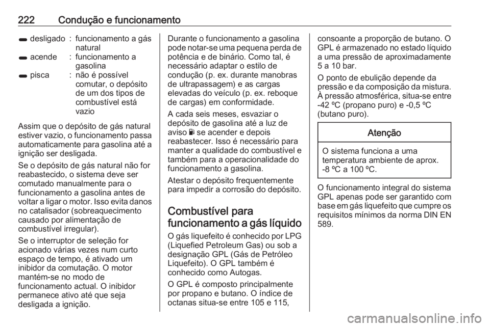 OPEL ZAFIRA C 2017.25 Manual de Instruções (in Portugues) 222Condução e funcionamento1 desligado:funcionamento a gás
natural1 acende:funcionamento a
gasolina1 pisca:não é possível
comutar, o depósito
de um dos tipos de
combustível está
vazio
Assim OPEL ZAFIRA C 2017.25 Manual de Instruções (in Portugues) 222Condução e funcionamento1 desligado:funcionamento a gás
natural1 acende:funcionamento a
gasolina1 pisca:não é possível
comutar, o depósito
de um dos tipos de
combustível está
vazio
Assim