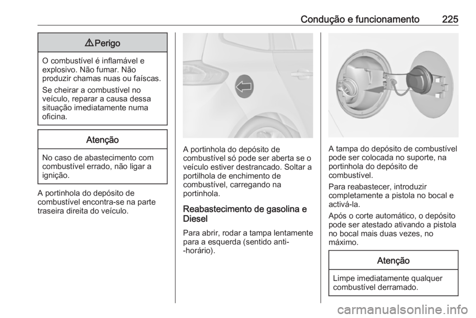 OPEL ZAFIRA C 2017.25 Manual de Instruções (in Portugues) Condução e funcionamento2259Perigo
O combustível é inflamável e
explosivo. Não fumar. Não
produzir chamas nuas ou faíscas.
Se cheirar a combustível no
veículo, reparar a causa dessa situaç OPEL ZAFIRA C 2017.25 Manual de Instruções (in Portugues) Condução e funcionamento2259Perigo
O combustível é inflamável e
explosivo. Não fumar. Não
produzir chamas nuas ou faíscas.
Se cheirar a combustível no
veículo, reparar a causa dessa situaç