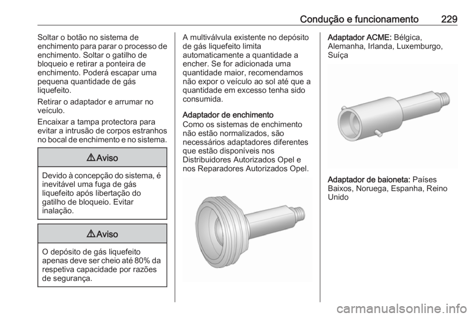 OPEL ZAFIRA C 2017.25 Manual de Instruções (in Portugues) Condução e funcionamento229Soltar o botão no sistema de
enchimento para parar o processo de
enchimento. Soltar o gatilho de
bloqueio e retirar a ponteira de
enchimento. Poderá escapar uma
pequena OPEL ZAFIRA C 2017.25 Manual de Instruções (in Portugues) Condução e funcionamento229Soltar o botão no sistema de
enchimento para parar o processo de
enchimento. Soltar o gatilho de
bloqueio e retirar a ponteira de
enchimento. Poderá escapar uma
pequena