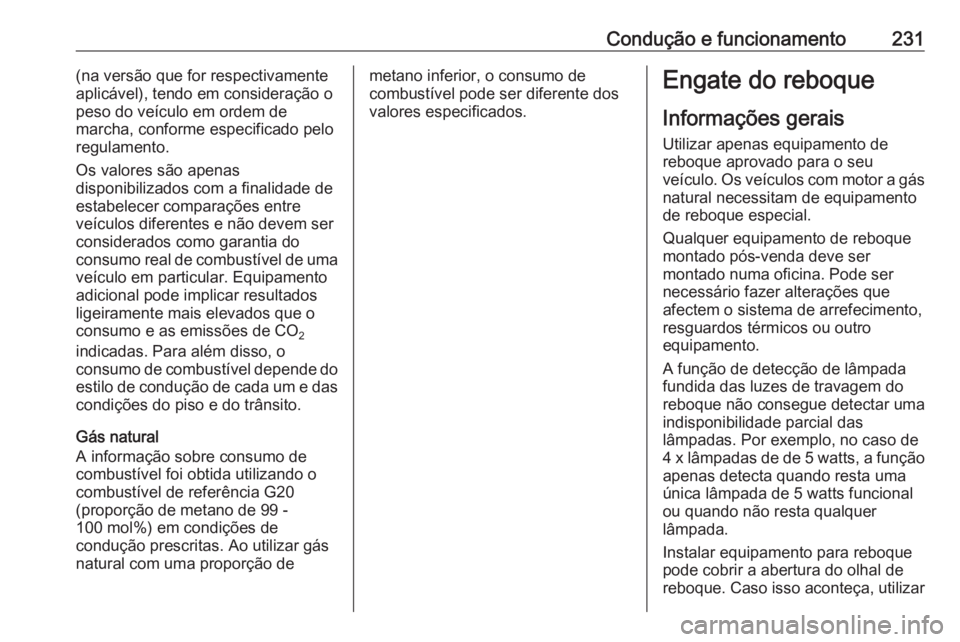 OPEL ZAFIRA C 2017.25 Manual de Instruções (in Portugues) Condução e funcionamento231(na versão que for respectivamente
aplicável), tendo em consideração o
peso do veículo em ordem de
marcha, conforme especificado pelo
regulamento.
Os valores são ape OPEL ZAFIRA C 2017.25 Manual de Instruções (in Portugues) Condução e funcionamento231(na versão que for respectivamente
aplicável), tendo em consideração o
peso do veículo em ordem de
marcha, conforme especificado pelo
regulamento.
Os valores são ape