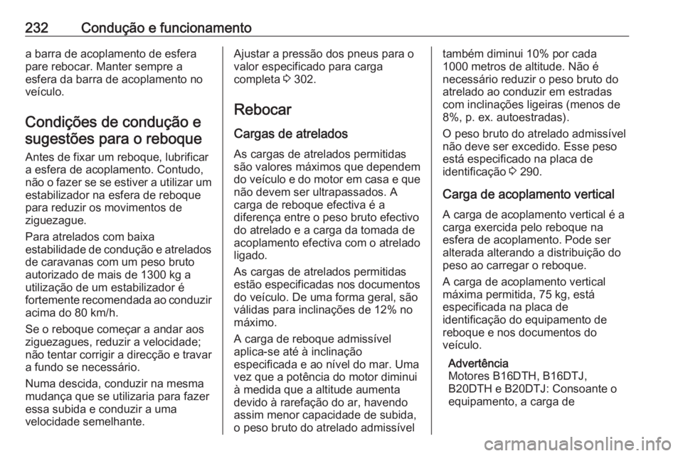 OPEL ZAFIRA C 2017.25 Manual de Instruções (in Portugues) 232Condução e funcionamentoa barra de acoplamento de esfera
pare rebocar. Manter sempre a
esfera da barra de acoplamento no
veículo.
Condições de condução esugestões para o reboque
Antes de fi OPEL ZAFIRA C 2017.25 Manual de Instruções (in Portugues) 232Condução e funcionamentoa barra de acoplamento de esfera
pare rebocar. Manter sempre a
esfera da barra de acoplamento no
veículo.
Condições de condução esugestões para o reboque
Antes de fi