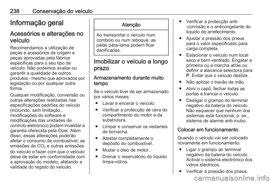 OPEL ZAFIRA C 2017.25 Manual de Instruções (in Portugues) 238Conservação do veículoInformação geral
Acessórios e alterações no veículo
Recomendamos a utilização de peças e acessórios de origem e
peças aprovadas pela fábrica
específicas para o OPEL ZAFIRA C 2017.25 Manual de Instruções (in Portugues) 238Conservação do veículoInformação geral
Acessórios e alterações no veículo
Recomendamos a utilização de peças e acessórios de origem e
peças aprovadas pela fábrica
específicas para o