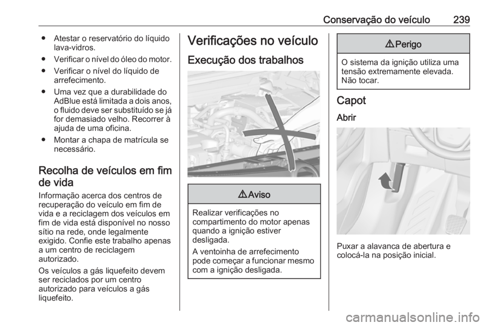 OPEL ZAFIRA C 2017.25 Manual de Instruções (in Portugues) Conservação do veículo239● Atestar o reservatório do líquidolava-vidros.
● Verificar o nível do óleo do motor.
● Verificar o nível do líquido de arrefecimento.
● Uma vez que a durabil OPEL ZAFIRA C 2017.25 Manual de Instruções (in Portugues) Conservação do veículo239● Atestar o reservatório do líquidolava-vidros.
● Verificar o nível do óleo do motor.
● Verificar o nível do líquido de arrefecimento.
● Uma vez que a durabil