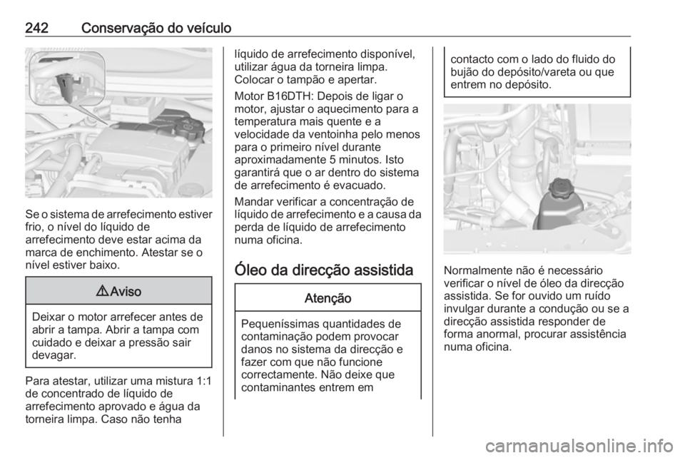 OPEL ZAFIRA C 2017.25 Manual de Instruções (in Portugues) 242Conservação do veículo
Se o sistema de arrefecimento estiver
frio, o nível do líquido de
arrefecimento deve estar acima da
marca de enchimento. Atestar se o
nível estiver baixo.
9 Aviso
Deixa OPEL ZAFIRA C 2017.25 Manual de Instruções (in Portugues) 242Conservação do veículo
Se o sistema de arrefecimento estiver
frio, o nível do líquido de
arrefecimento deve estar acima da
marca de enchimento. Atestar se o
nível estiver baixo.
9 Aviso
Deixa