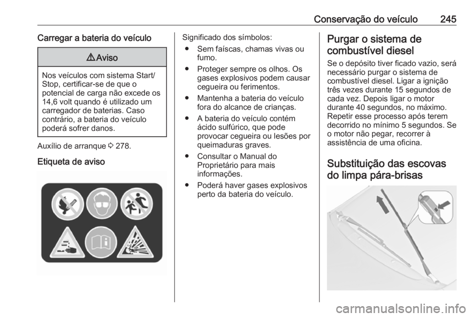 OPEL ZAFIRA C 2017.25 Manual de Instruções (in Portugues) Conservação do veículo245Carregar a bateria do veículo9Aviso
Nos veículos com sistema Start/
Stop, certificar-se de que o
potencial de carga não excede os
14,6 volt quando é utilizado um carreg OPEL ZAFIRA C 2017.25 Manual de Instruções (in Portugues) Conservação do veículo245Carregar a bateria do veículo9Aviso
Nos veículos com sistema Start/
Stop, certificar-se de que o
potencial de carga não excede os
14,6 volt quando é utilizado um carreg