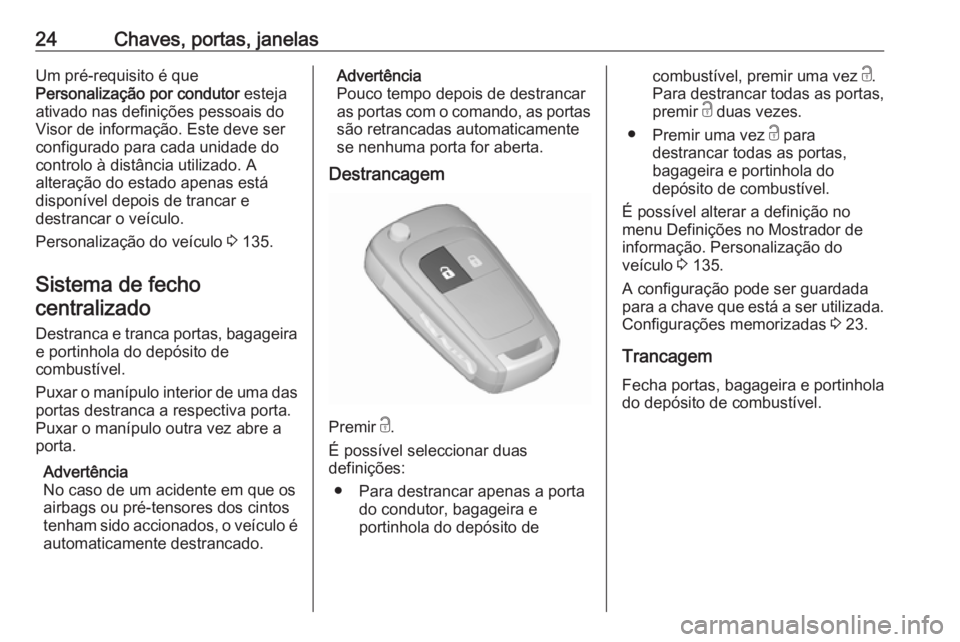 OPEL ZAFIRA C 2017.25 Manual de Instruções (in Portugues) 24Chaves, portas, janelasUm pré-requisito é que
Personalização por condutor esteja
ativado nas definições pessoais do Visor de informação. Este deve ser
configurado para cada unidade do
contr OPEL ZAFIRA C 2017.25 Manual de Instruções (in Portugues) 24Chaves, portas, janelasUm pré-requisito é que
Personalização por condutor esteja
ativado nas definições pessoais do Visor de informação. Este deve ser
configurado para cada unidade do
contr
