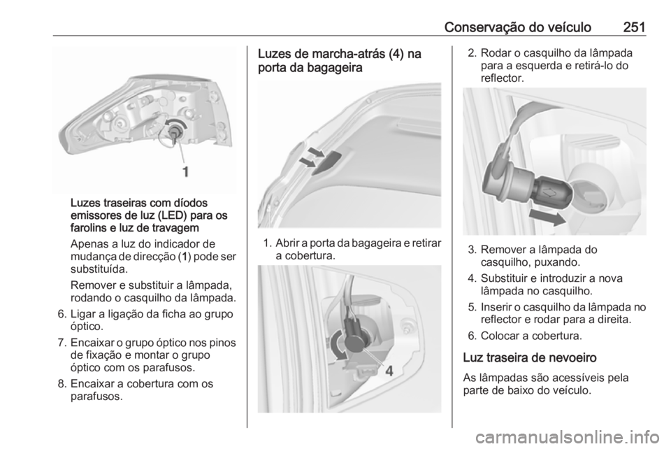 OPEL ZAFIRA C 2017.25 Manual de Instruções (in Portugues) Conservação do veículo251
Luzes traseiras com díodos
emissores de luz (LED) para os
farolins e luz de travagem
Apenas a luz do indicador de
mudança de direcção ( 1) pode ser
substituída.
Remov OPEL ZAFIRA C 2017.25 Manual de Instruções (in Portugues) Conservação do veículo251
Luzes traseiras com díodos
emissores de luz (LED) para os
farolins e luz de travagem
Apenas a luz do indicador de
mudança de direcção ( 1) pode ser
substituída.
Remov