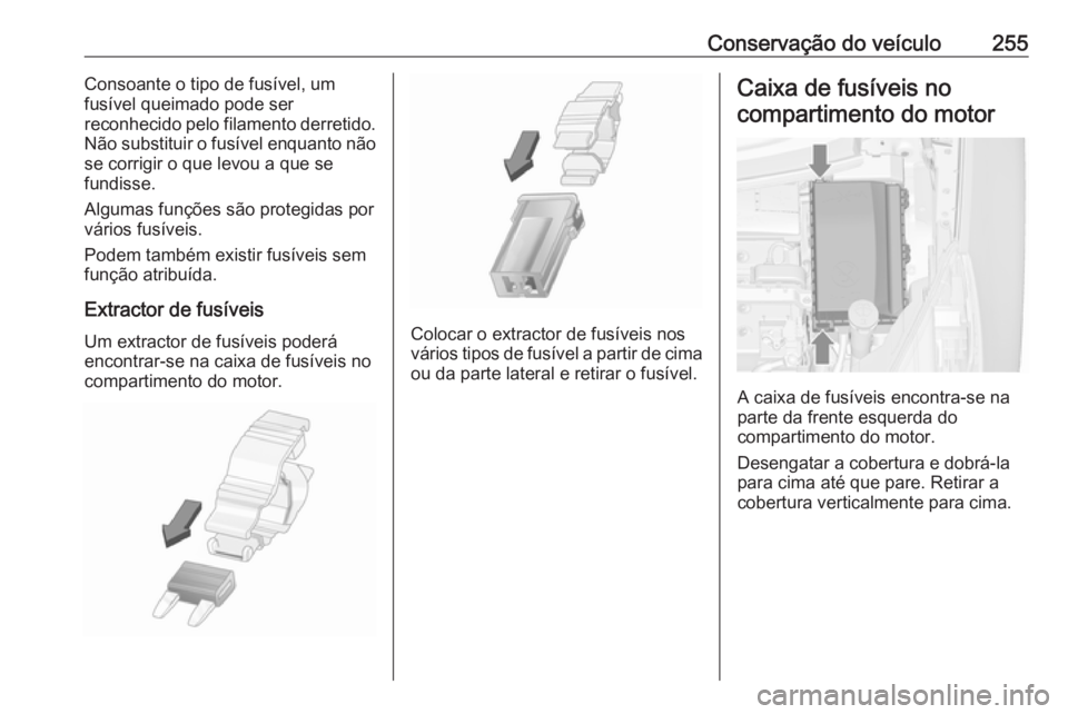 OPEL ZAFIRA C 2017.25 Manual de Instruções (in Portugues) Conservação do veículo255Consoante o tipo de fusível, um
fusível queimado pode ser
reconhecido pelo filamento derretido.
Não substituir o fusível enquanto não se corrigir o que levou a que se
OPEL ZAFIRA C 2017.25 Manual de Instruções (in Portugues) Conservação do veículo255Consoante o tipo de fusível, um
fusível queimado pode ser
reconhecido pelo filamento derretido.
Não substituir o fusível enquanto não se corrigir o que levou a que se
