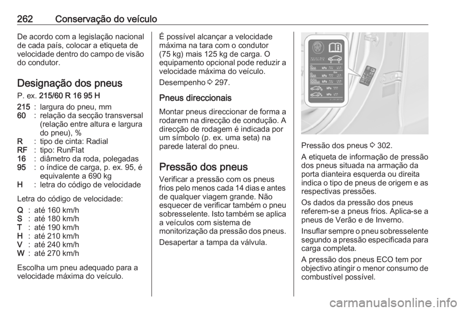 OPEL ZAFIRA C 2017.25 Manual de Instruções (in Portugues) 262Conservação do veículoDe acordo com a legislação nacional
de cada país, colocar a etiqueta de
velocidade dentro do campo de visão do condutor.
Designação dos pneus
P. ex. 215/60 R 16 95 H OPEL ZAFIRA C 2017.25 Manual de Instruções (in Portugues) 262Conservação do veículoDe acordo com a legislação nacional
de cada país, colocar a etiqueta de
velocidade dentro do campo de visão do condutor.
Designação dos pneus
P. ex. 215/60 R 16 95 H