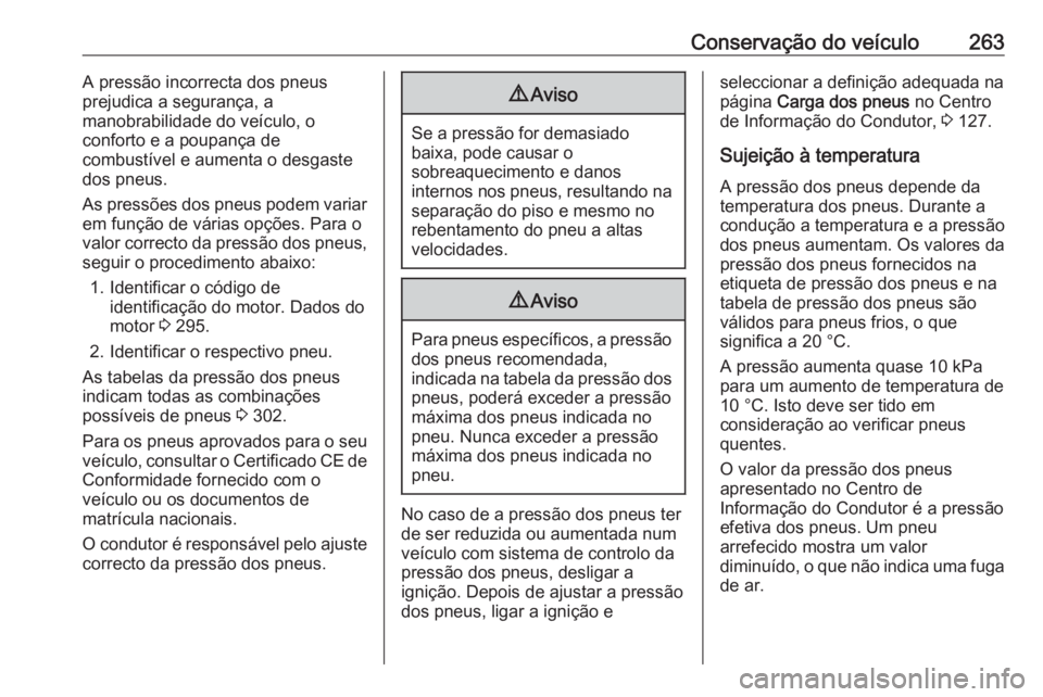 OPEL ZAFIRA C 2017.25 Manual de Instruções (in Portugues) Conservação do veículo263A pressão incorrecta dos pneus
prejudica a segurança, a
manobrabilidade do veículo, o
conforto e a poupança de
combustível e aumenta o desgaste
dos pneus.
As pressões OPEL ZAFIRA C 2017.25 Manual de Instruções (in Portugues) Conservação do veículo263A pressão incorrecta dos pneus
prejudica a segurança, a
manobrabilidade do veículo, o
conforto e a poupança de
combustível e aumenta o desgaste
dos pneus.
As pressões