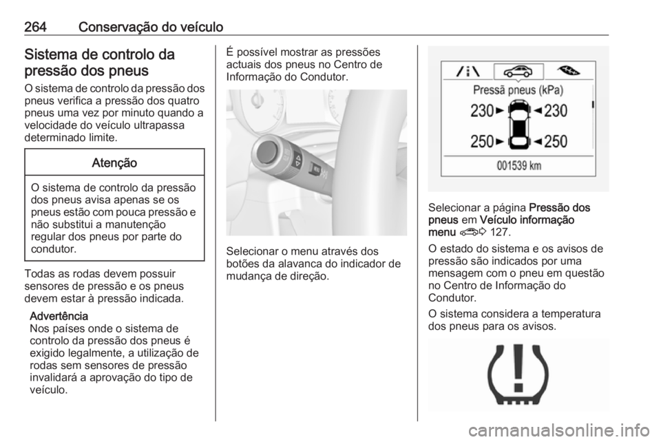 OPEL ZAFIRA C 2017.25 Manual de Instruções (in Portugues) 264Conservação do veículoSistema de controlo dapressão dos pneus
O sistema de controlo da pressão dos
pneus verifica a pressão dos quatro
pneus uma vez por minuto quando a
velocidade do veículo OPEL ZAFIRA C 2017.25 Manual de Instruções (in Portugues) 264Conservação do veículoSistema de controlo dapressão dos pneus
O sistema de controlo da pressão dos
pneus verifica a pressão dos quatro
pneus uma vez por minuto quando a
velocidade do veículo
