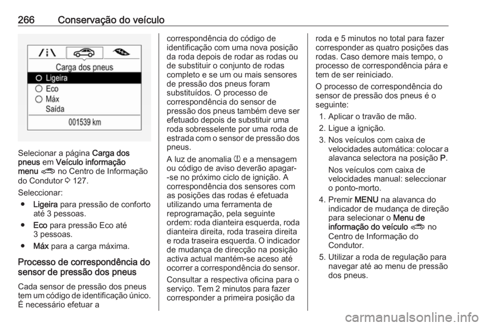 OPEL ZAFIRA C 2017.25 Manual de Instruções (in Portugues) 266Conservação do veículo
Selecionar a página Carga dos
pneus em Veículo informação
menu ? no Centro de Informação
do Condutor 3 127.
Seleccionar: ● Ligeira para pressão de conforto
a OPEL ZAFIRA C 2017.25 Manual de Instruções (in Portugues) 266Conservação do veículo
Selecionar a página Carga dos
pneus em Veículo informação
menu ? no Centro de Informação
do Condutor 3 127.
Seleccionar: ● Ligeira para pressão de conforto
a