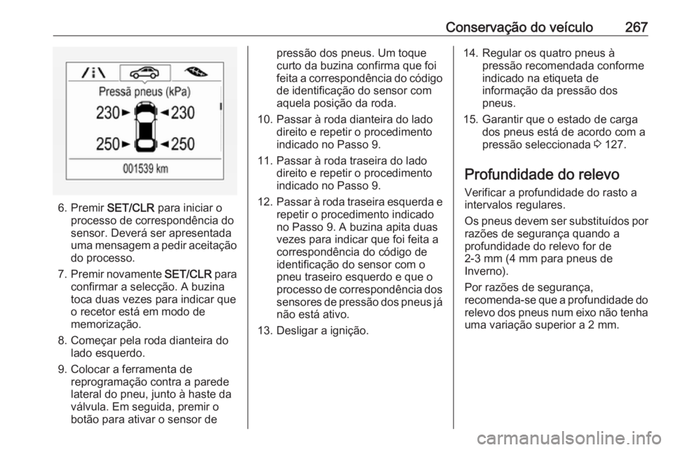 OPEL ZAFIRA C 2017.25 Manual de Instruções (in Portugues) Conservação do veículo267
6. Premir SET/CLR para iniciar o
processo de correspondência do
sensor. Deverá ser apresentada
uma mensagem a pedir aceitação do processo.
7. Premir novamente SET/CLR OPEL ZAFIRA C 2017.25 Manual de Instruções (in Portugues) Conservação do veículo267
6. Premir SET/CLR para iniciar o
processo de correspondência do
sensor. Deverá ser apresentada
uma mensagem a pedir aceitação do processo.
7. Premir novamente SET/CLR