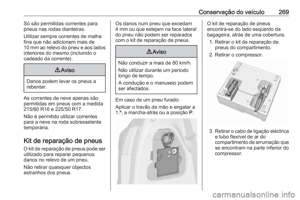 OPEL ZAFIRA C 2017.25 Manual de Instruções (in Portugues) Conservação do veículo269Só são permitidas correntes para
pneus nas rodas dianteiras.
Utilizar sempre correntes de malha
fina que não adicionem mais de
10 mm ao relevo do pneu e aos lados interi OPEL ZAFIRA C 2017.25 Manual de Instruções (in Portugues) Conservação do veículo269Só são permitidas correntes para
pneus nas rodas dianteiras.
Utilizar sempre correntes de malha
fina que não adicionem mais de
10 mm ao relevo do pneu e aos lados interi
