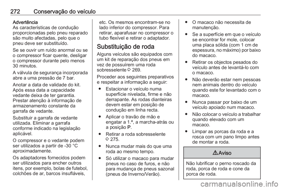 OPEL ZAFIRA C 2017.25 Manual de Instruções (in Portugues) 272Conservação do veículoAdvertência
As características de condução
proporcionadas pelo pneu reparado
são muito afectadas, pelo que o
pneu deve ser substituído.
Se se ouvir um ruído anormal OPEL ZAFIRA C 2017.25 Manual de Instruções (in Portugues) 272Conservação do veículoAdvertência
As características de condução
proporcionadas pelo pneu reparado
são muito afectadas, pelo que o
pneu deve ser substituído.
Se se ouvir um ruído anormal