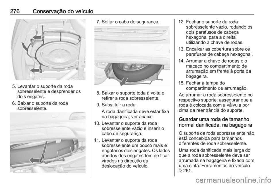 OPEL ZAFIRA C 2017.25 Manual de Instruções (in Portugues) 276Conservação do veículo
5. Levantar o suporte da rodasobresselente e desprender os
dois engates.
6. Baixar o suporte da roda sobresselente.
7. Soltar o cabo de segurança.
8. Baixar o suporte tod OPEL ZAFIRA C 2017.25 Manual de Instruções (in Portugues) 276Conservação do veículo
5. Levantar o suporte da rodasobresselente e desprender os
dois engates.
6. Baixar o suporte da roda sobresselente.
7. Soltar o cabo de segurança.
8. Baixar o suporte tod