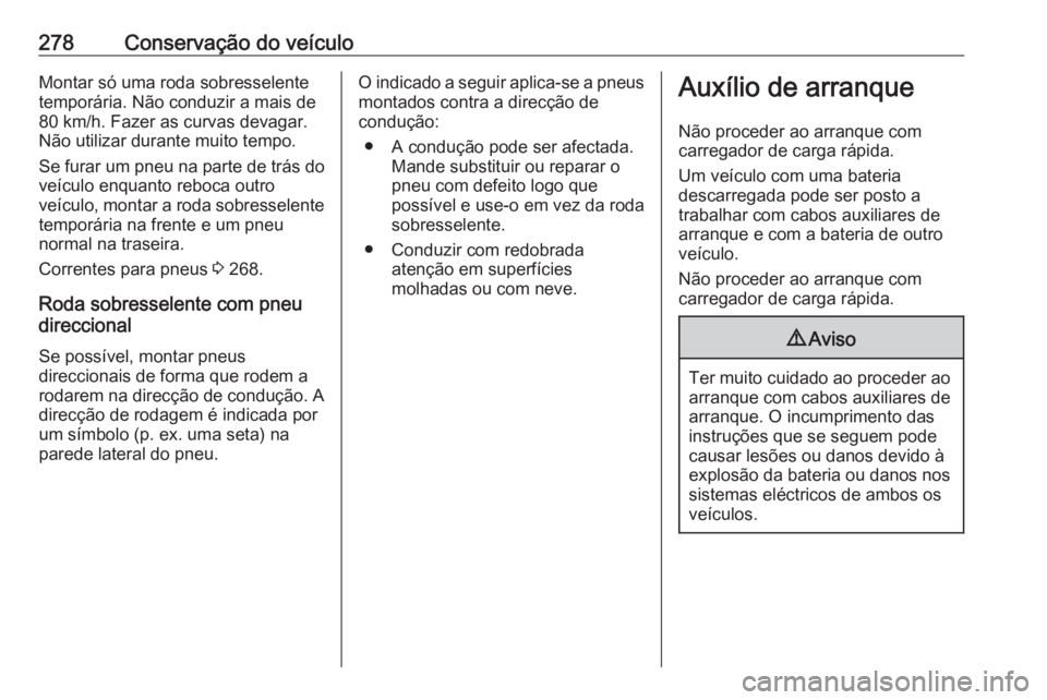 OPEL ZAFIRA C 2017.25 Manual de Instruções (in Portugues) 278Conservação do veículoMontar só uma roda sobresselente
temporária. Não conduzir a mais de
80 km/h. Fazer as curvas devagar.
Não utilizar durante muito tempo.
Se furar um pneu na parte de tr OPEL ZAFIRA C 2017.25 Manual de Instruções (in Portugues) 278Conservação do veículoMontar só uma roda sobresselente
temporária. Não conduzir a mais de
80 km/h. Fazer as curvas devagar.
Não utilizar durante muito tempo.
Se furar um pneu na parte de tr