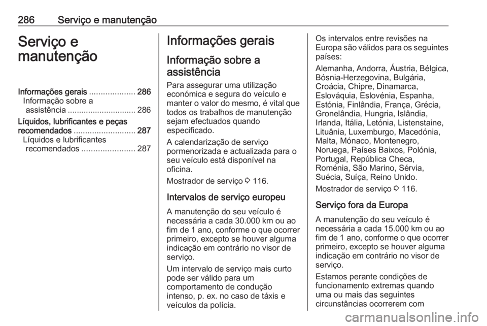 OPEL ZAFIRA C 2017.25 Manual de Instruções (in Portugues) 286Serviço e manutençãoServiço e
manutençãoInformações gerais ....................286
Informação sobre a assistência .............................. 286
Líquidos, lubrificantes e peças
rec OPEL ZAFIRA C 2017.25 Manual de Instruções (in Portugues) 286Serviço e manutençãoServiço e
manutençãoInformações gerais ....................286
Informação sobre a assistência .............................. 286
Líquidos, lubrificantes e peças
rec
