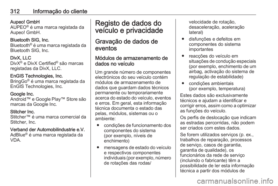 OPEL ZAFIRA C 2017.25 Manual de Instruções (in Portugues) 312Informação do clienteAupeo! GmbH
AUPEO ®
é uma marca registada da
Aupeo! GmbH.Bluetooth SIG, Inc.
Bluetooth ®
é uma marca registada da
Bluetooth SIG, Inc.DivX, LLC
DivX ®
e DivX Certified OPEL ZAFIRA C 2017.25 Manual de Instruções (in Portugues) 312Informação do clienteAupeo! GmbH
AUPEO ®
é uma marca registada da
Aupeo! GmbH.Bluetooth SIG, Inc.
Bluetooth ®
é uma marca registada da
Bluetooth SIG, Inc.DivX, LLC
DivX ®
e DivX Certified