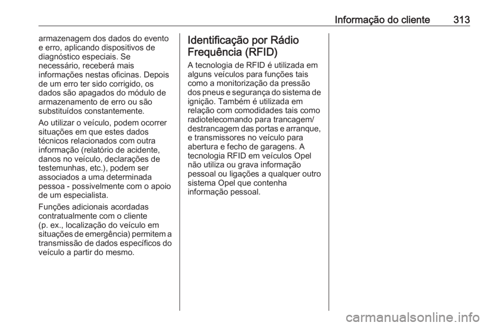 OPEL ZAFIRA C 2017.25 Manual de Instruções (in Portugues) Informação do cliente313armazenagem dos dados do evento
e erro, aplicando dispositivos de
diagnóstico especiais. Se
necessário, receberá mais
informações nestas oficinas. Depois
de um erro ter OPEL ZAFIRA C 2017.25 Manual de Instruções (in Portugues) Informação do cliente313armazenagem dos dados do evento
e erro, aplicando dispositivos de
diagnóstico especiais. Se
necessário, receberá mais
informações nestas oficinas. Depois
de um erro ter