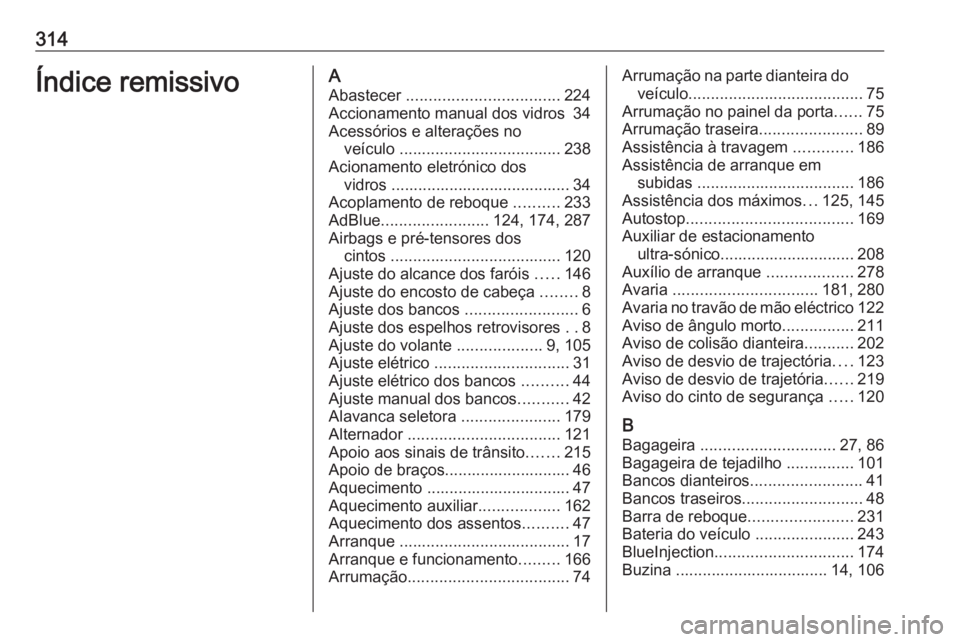 OPEL ZAFIRA C 2017.25 Manual de Instruções (in Portugues) 314Índice remissivoAAbastecer .................................. 224
Accionamento manual dos vidros 34
Acessórios e alterações no veículo .................................... 238
Acionamento e OPEL ZAFIRA C 2017.25 Manual de Instruções (in Portugues) 314Índice remissivoAAbastecer .................................. 224
Accionamento manual dos vidros 34
Acessórios e alterações no veículo .................................... 238
Acionamento e