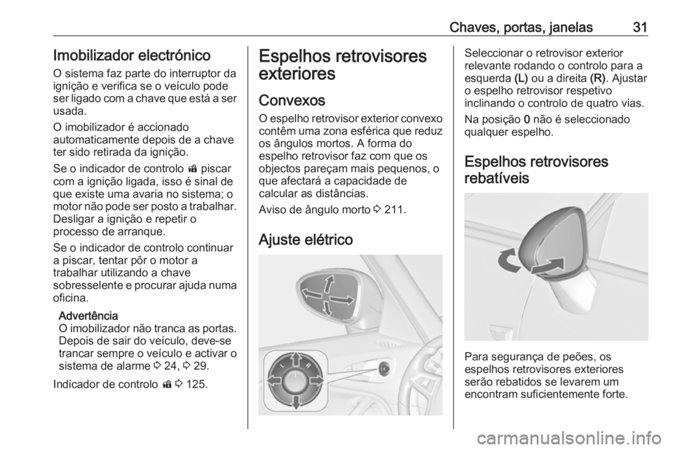 OPEL ZAFIRA C 2017.25 Manual de Instruções (in Portugues) Chaves, portas, janelas31Imobilizador electrónico
O sistema faz parte do interruptor da
ignição e verifica se o veículo pode
ser ligado com a chave que está a ser
usada.
O imobilizador é acciona OPEL ZAFIRA C 2017.25 Manual de Instruções (in Portugues) Chaves, portas, janelas31Imobilizador electrónico
O sistema faz parte do interruptor da
ignição e verifica se o veículo pode
ser ligado com a chave que está a ser
usada.
O imobilizador é acciona