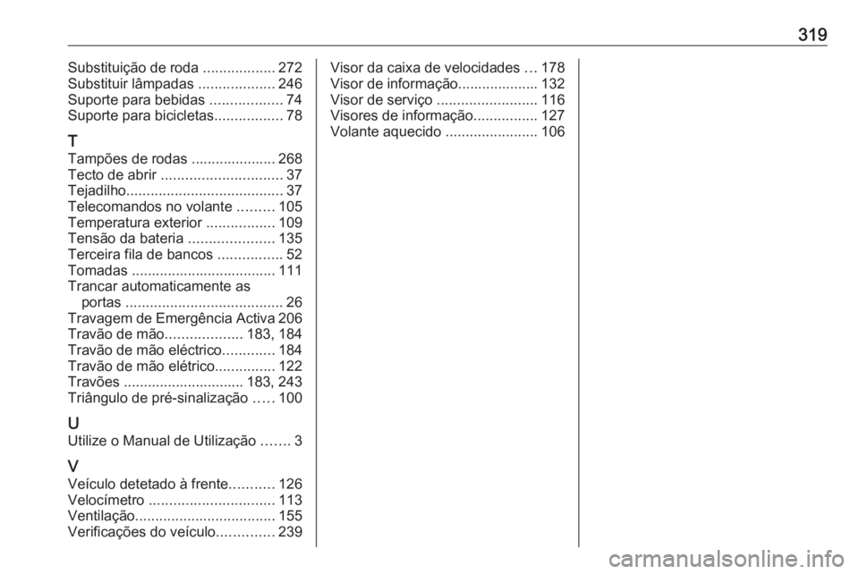 OPEL ZAFIRA C 2017.25  Manual de Instruções (in Portugues) 319Substituição de roda ..................272
Substituir lâmpadas  ...................246
Suporte para bebidas  ..................74
Suporte para bicicletas .................78
T
Tampões de rodas 