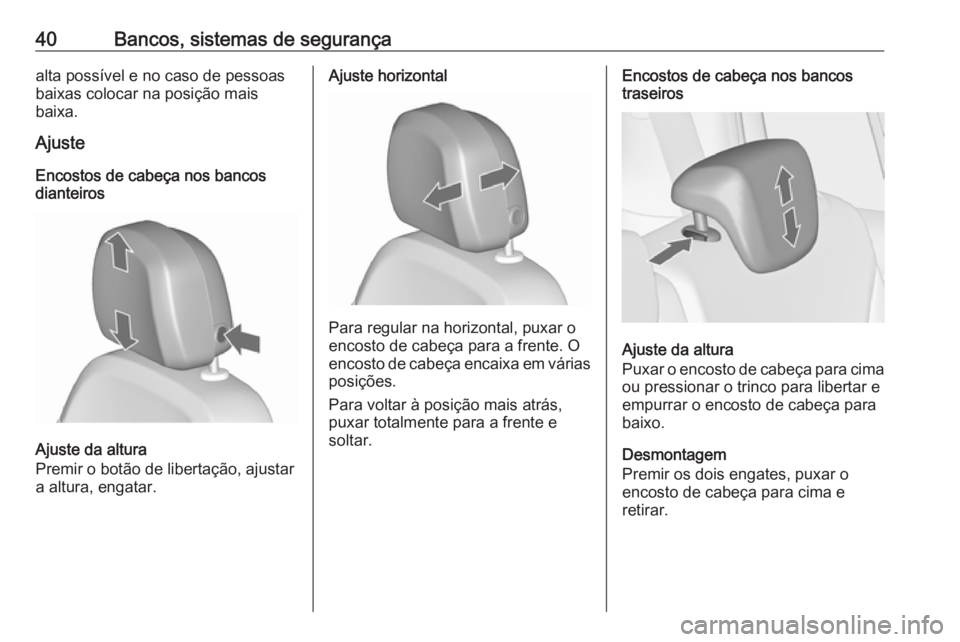 OPEL ZAFIRA C 2017.25  Manual de Instruções (in Portugues) 40Bancos, sistemas de segurançaalta possível e no caso de pessoas
baixas colocar na posição mais
baixa.
Ajuste
Encostos de cabeça nos bancos
dianteiros
Ajuste da altura
Premir o botão de liberta