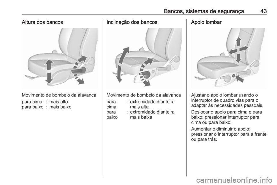 OPEL ZAFIRA C 2017.25  Manual de Instruções (in Portugues) Bancos, sistemas de segurança43Altura dos bancos
Movimento de bombeio da alavanca
para cima:mais altopara baixo:mais baixoInclinação dos bancos
Movimento de bombeio da alavanca
para
cima:extremidad