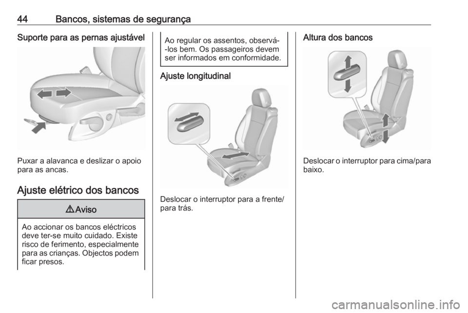 OPEL ZAFIRA C 2017.25  Manual de Instruções (in Portugues) 44Bancos, sistemas de segurançaSuporte para as pernas ajustável
Puxar a alavanca e deslizar o apoio
para as ancas.
Ajuste elétrico dos bancos
9 Aviso
Ao accionar os bancos eléctricos
deve ter-se m