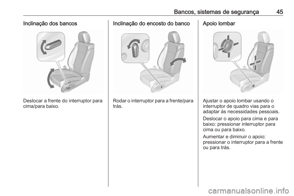 OPEL ZAFIRA C 2017.25  Manual de Instruções (in Portugues) Bancos, sistemas de segurança45Inclinação dos bancos
Deslocar a frente do interruptor para
cima/para baixo.
Inclinação do encosto do banco
Rodar o interruptor para a frente/para trás.
Apoio lomb