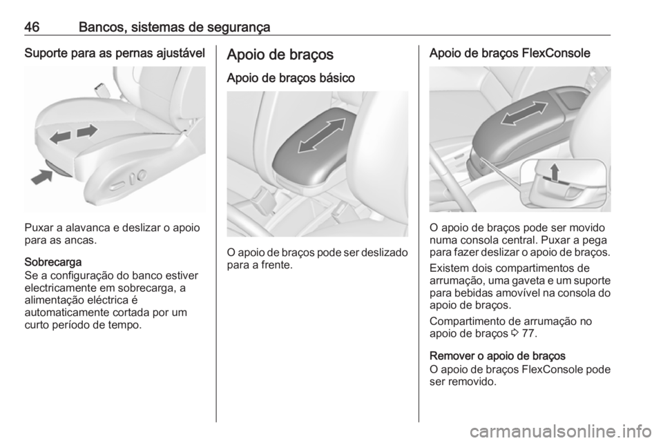 OPEL ZAFIRA C 2017.25  Manual de Instruções (in Portugues) 46Bancos, sistemas de segurançaSuporte para as pernas ajustável
Puxar a alavanca e deslizar o apoio
para as ancas.
Sobrecarga
Se a configuração do banco estiver
electricamente em sobrecarga, a
ali